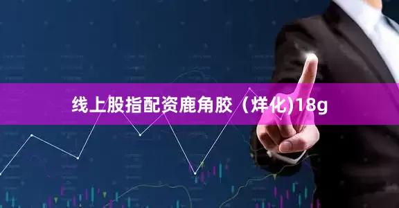 线上股指配资鹿角胶（烊化)18g