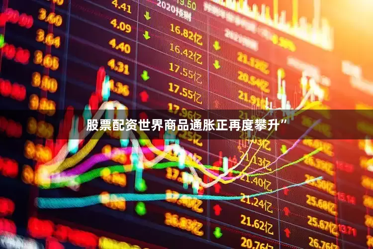 股票配资世界商品通胀正再度攀升”
