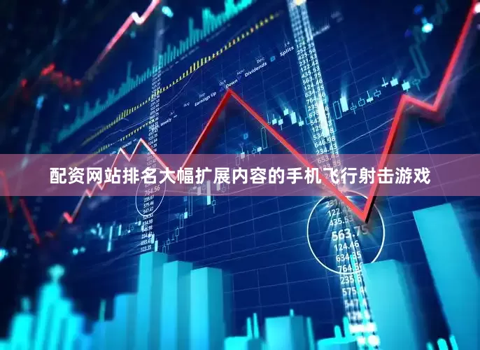 配资网站排名大幅扩展内容的手机飞行射击游戏